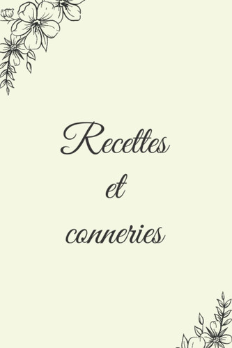 Recettes et conneries: Journal de recettes vierge et organiseur de recettes (French Edition)