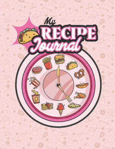 My Recipe Journal: Recipe Journal Notebook to Write in Your Favorite Recipes and Meals, Personalized Recipe Book for Cooking Enthusiasts