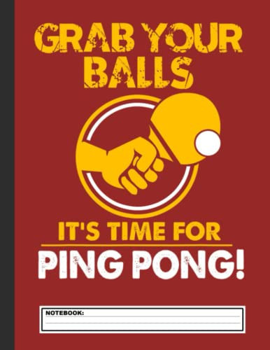 Grab Your Balls Its Time For Ping Pong Notebook: Table Tennis Notebook Journal, Blank Lined Ping Pong Notebook For Boys and Girls,Diary or Notebook Gift ... (8.5x11Inches,120 Pages)