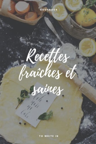 Recettes fraîches et saines: Livre de recettes vierge Journal pour écrire de jolies recettes (French Edition)
