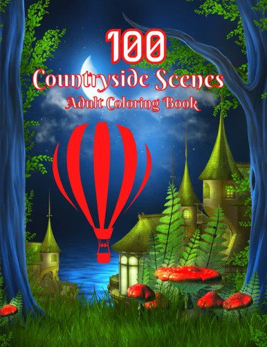 100 Countryside Scenes Adult Coloring Book: Countryside Scenes Coloring Book for Adult: Countryside Landscapes, Adult Coloring Books Featuring 100+ Images, Size 8.5x11 Inches Large Print.