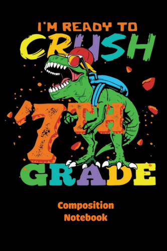 Composition Notebook College Ruled I am ready to crush 7th grade Back to School Supplies For Students & College, 189: College Ruled Notebook_114 Pages, 6x9, Soft Cover, Matte Finish