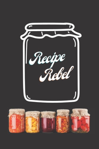 Recipe Journal - Recipe Rebel: Lined Blank Pages to Write In your Favorite Recipes and Create Your Personal One of a Kind Cookbook. (6x9 Paperback 100 pages)
