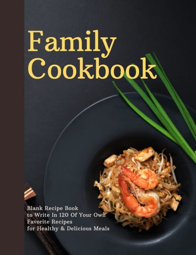 Family Cookbook ~ Blank Recipe Book to Write In 120 Of Your Own Favorite Recipes for Healthy & Delicious Meals: Organize Your Diet, Food With Do It ... Down | Perfect Gift for Cook, Women, Grandma