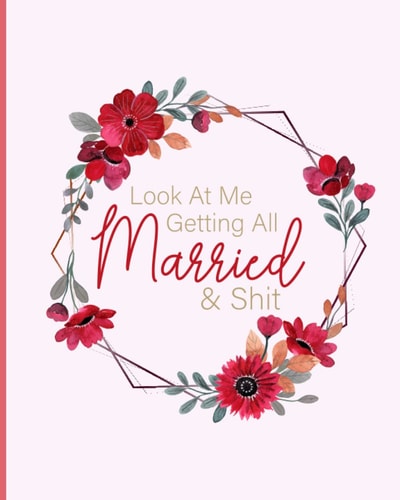 Look At Me Getting All Married & Shit: Funny Edgy Wedding Planner & Organizer: To Plan The Perfect Wedding, Look At Me Getting All Married Planner, ... List, Wedding Planner Organizer Notebook.
