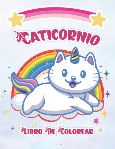Caticornio Libro De Colorear: Un libro para colorear de gatos para niños de 4 a 8 años. Gatos mágicos, Caticornio, Gatito lindo, Felino 50 Páginas (Spanish Edition)