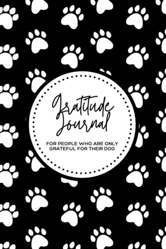 The Gratitude Journal For People Who are Only Grateful for Their Dog