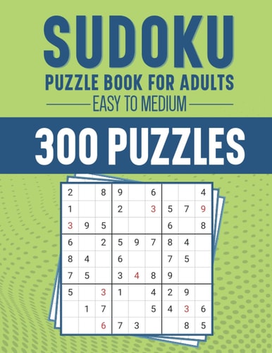 Sudoku Puzzles For Adults Easy To Medium: A Lot Of Fun And Challenges, 300 Puzzles and Solutions, Easy to Medium Level, Large Font Sudoku