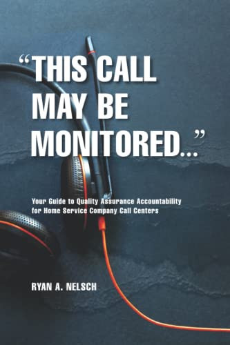 This Call May Be Monitored: Your Guide to Quality Assurance Accountability for Home Service Company Call Centers