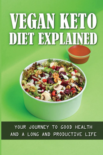 Vegan Keto Diet Explained: Your Journey To Good Health And A Long And Productive Life
