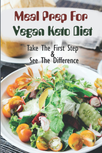 Meal Prep For Vegan Keto Diet: Take The First Step & See The Difference