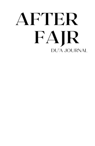 After Fajr A Mindful Du'a Journal for Muslim Men and Women: productivity, inspiration, mindset in Deen and Dunya, gratitude, and reflection