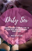 Dirty Sex Erotic Short Stories for 18 Year Old Adults (Erotic Dirty Sex)