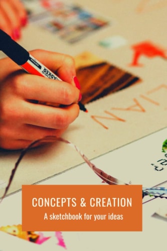 Concepts & Creation Sketchbook: A sketchbook for your ides and concepts