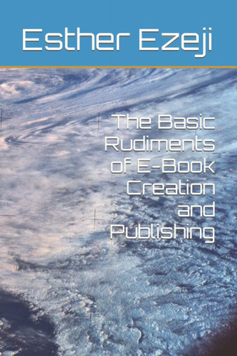 The Basic Rudiments of E-Book Creation and Publishing