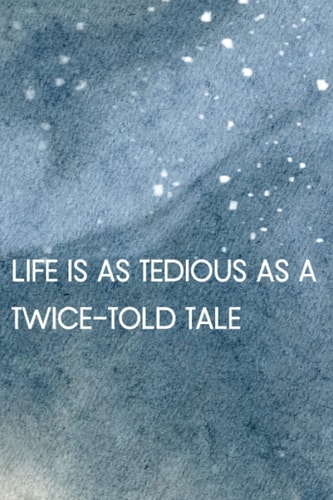 Life is as tedious as a twice-told tale Notebook New Year Gift: Lined Notebook / Journal Gift, 100 Pages, 6x9, Soft Cover, Matte Finish