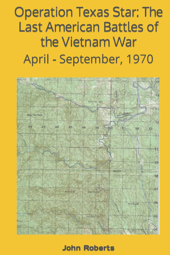 Operation Texas Star: The Last American Battles of the Vietnam War: April - September, 1970