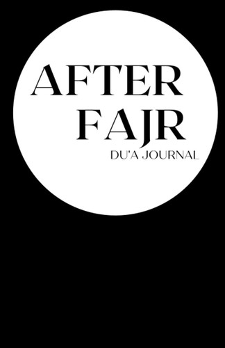 After Fajr A Mindful Du'a Journal for Muslim Men and Women: productivity, inspiration, mindset in Deen and Dunya, gratitude, and reflection