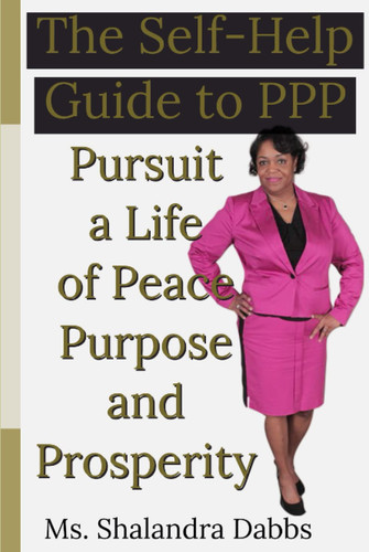 The Self-Help Guide to PPP: Pursue a Life of Peace Purpose and Prosperity