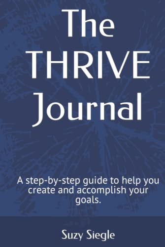The THRIVE Journal A Step-By-step Guide to Help You Create and Accomplish Your Goals