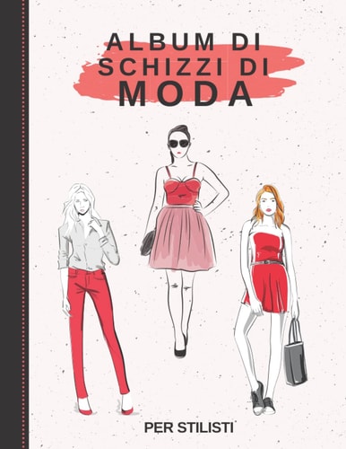 Album di Schizzi di Moda per Stilisti: Libro da disegno per stilisti e designer di moda, Crea e disegna i tuoi vestiti, quaderno schizzi per disegnare, artisti, principiantes... (Italian Edition)