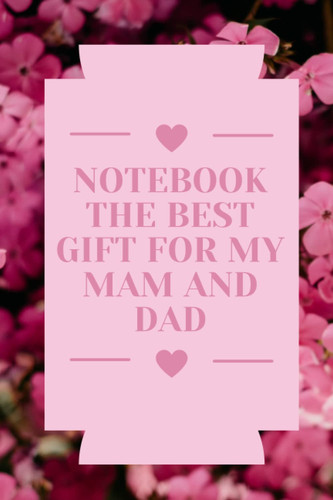 NOTEBOOK THE BEST GIFT FOR MY MAM AND DAD: Journal size 6×9 100 pages Notebook gift for lovely parents I love