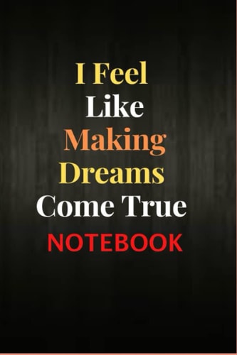 I Feel Like Making Dreams Come True Notebook: Perfect Gift For Thinkers - With 150 Pages in 6X9 Dimention