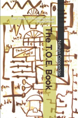 The T. O. E. Book The Theory of Anything and Its Applications