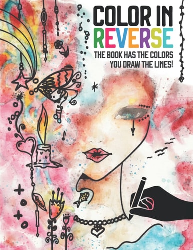 Color in Reverse Coloring Book Where You Draw the Lines on Colored Pages Stress and Anxiety Relief and Mindful Relaxation for Adults, Men, Women, Teens, and Children