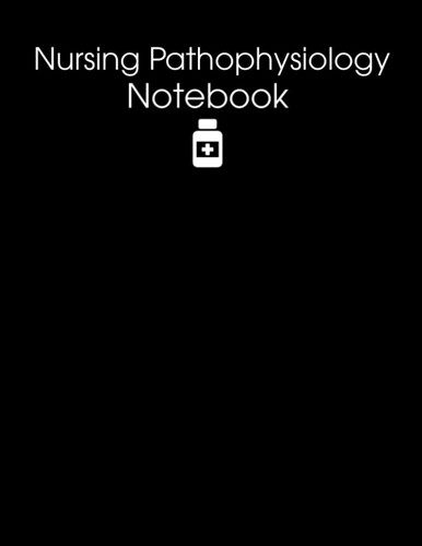 Nursing Pathophysiology Notebook: The Perfect Blank Notebook & Note Guide for Pharmacology,School Students, Perfect Gift For Nursing Student! | 8.5"x11" - 120 Pages