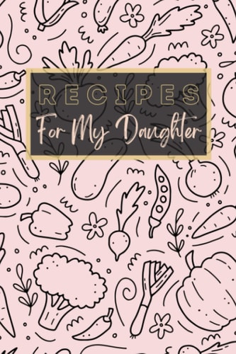 Recipes for my daughter | Collection of Family Recipes book | Recipes from my mother for my daughter | 6 x 9 in | Recipes Book | Recipe notebook to ... More than 100 Recipes to Record | 15 x 22 cm