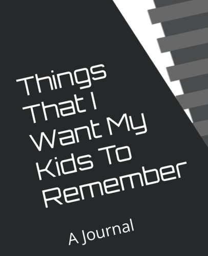 Things That I Want My Kids To Remember: A Journal