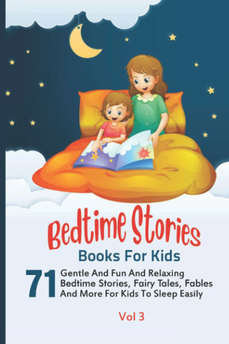 Bedtime Stories Books For Kids: 71 Gentle And Fun And Relaxing Bedtime Stories, Fairy Tales, Fables And More For Kids To Sleep Easily (Vol 3)