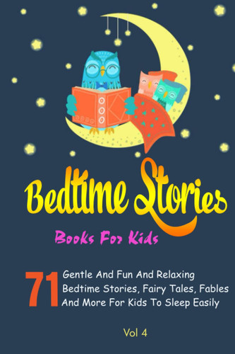Bedtime Stories Books For Kids: 71 Gentle And Fun And Relaxing Bedtime Stories, Fairy Tales, Fables And More For Kids To Sleep Easily (Vol 4)