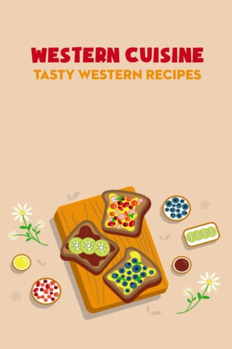 Western Cuisine: Tasty Western Recipes: Western Cookbook