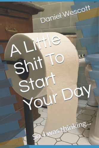 A Little Shit To Start Your Day: So, I was thinking...