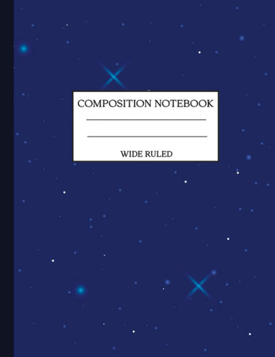 Compostion Notebook Wide Ruled: Galaxy Space Composition Notebook for Boys, Girls, School, Students, Teens and Adults | 110 Pages 8.5x11 In (Wide Ruled Notebooks)