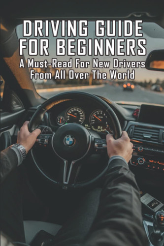 Driving Guide For Beginners: A Must-Read For New Drivers From All Over The World