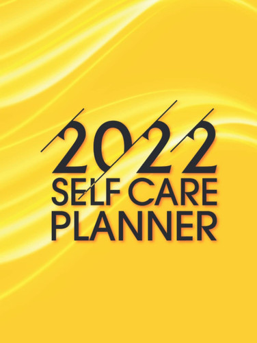 2022 Self Care Planner: Stress Relief Happiness Wellness Planner - Self Love Journal for Women and Men