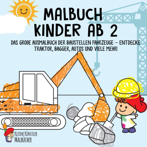 Malbuch Kinder ab 2: Das große Ausmalbuch der Baustellen Fahrzeuge - Entdecke Traktor, Bagger, Autos und viele mehr! - Kinderbuch für Jungen und Mädchen (German Edition)