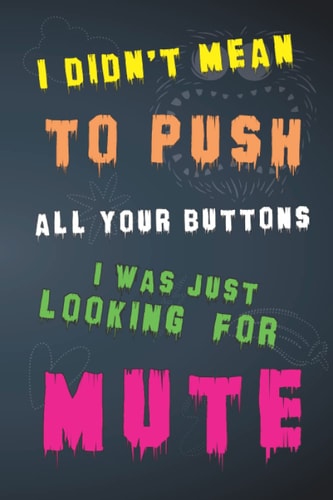 I Didn't Mean to Push All Your Buttons I was Just Looking for Mute: Funny Office Notebook Journal Appreciation Gag Gift For Employee, Coworker (Funny Office Journals) - Lined Blank Notebook Journal.