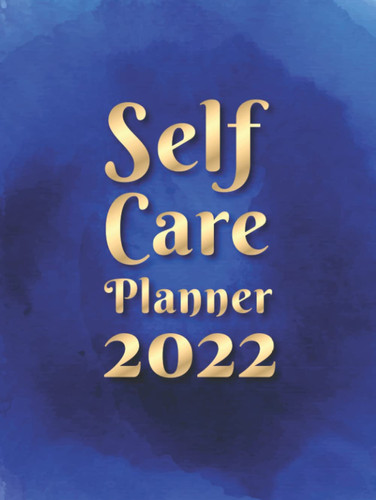 Self Care Planner 2022: A Self Care Journal to Develop Positive Thinking to Stay Healthy