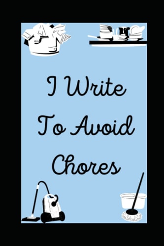 I Write To Avoid Chores