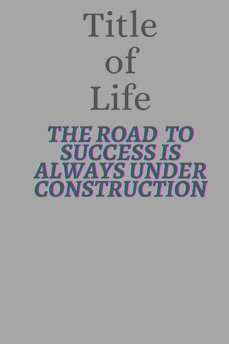 Title of Life: The road to success is always under construction