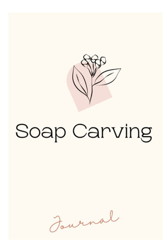 Soap Carving Journal: Tracking Log Book for Soap Carving on 100 pages
