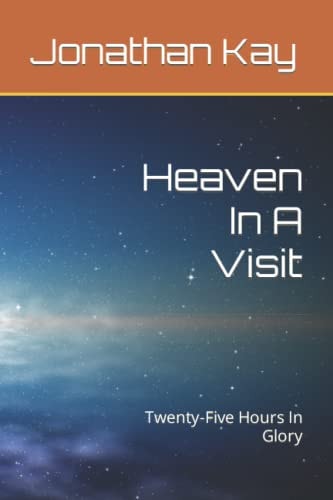 Heaven In A Visit: Twenty-Five Hours In Glory