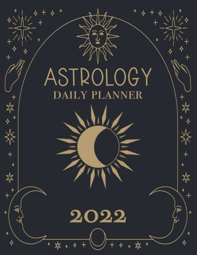 ASTROLOGY Daily PLANNER 2022: Monthly, Weekly, Daily Moon Phase Calendar Diary For 12 Months, Celestial Planner with Important Moon & Astrological Dates, Astro Agenda 2022