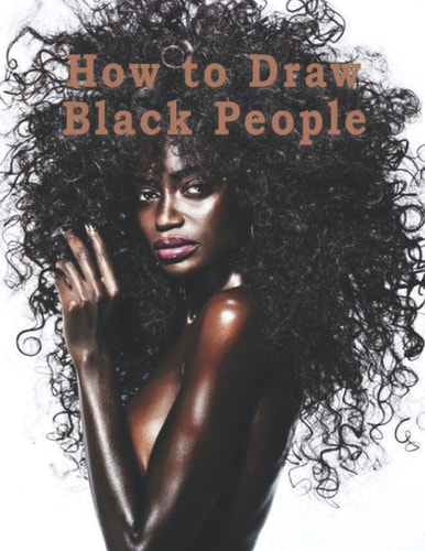 How to Draw Black People: How to Draw Black People, How to Draw Black People Book, How to Draw Black people Cartoon, How to Draw Black Characters, Draw Black People