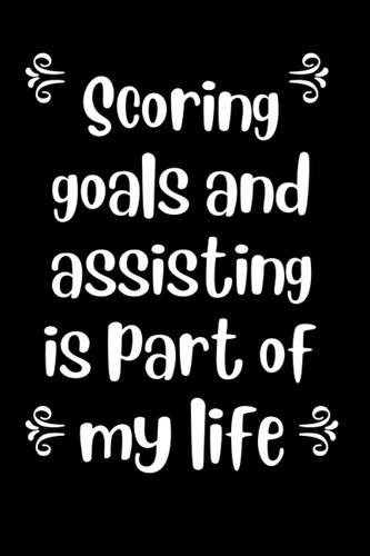 Scoring goals and assisting is part of my life: soccer notebook journal for kids age 8-10 boys notebook | journal soccer gifts for boys girls