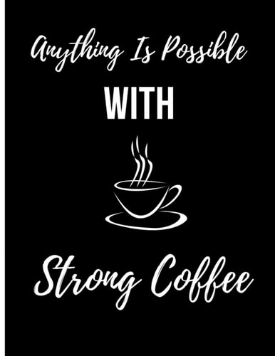 Anything Is Possible With Strong Coffee Notebook College Ruled Perfect To Use As Journal Gift For A Cofee And Books Lover: Perfect For Use As A Journal Planner Or Taking Notes